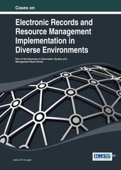 Cases on Electronic Records and Resource Management Implementation in Diverse Environments 1st Edition